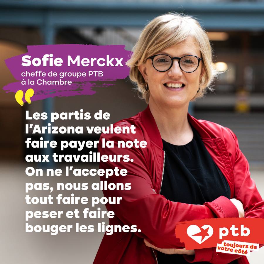 Slide 4. Photo de Sofie Merckx, cheffe de groupe PTB à la Chambre. Texte : citation de Sofie Merckx : "Les partis de l'Arizona veulent faire payer la note aux travailleurs. On ne l’accepte pas, nous allons tout faire pour peser et faire bouger les lignes"