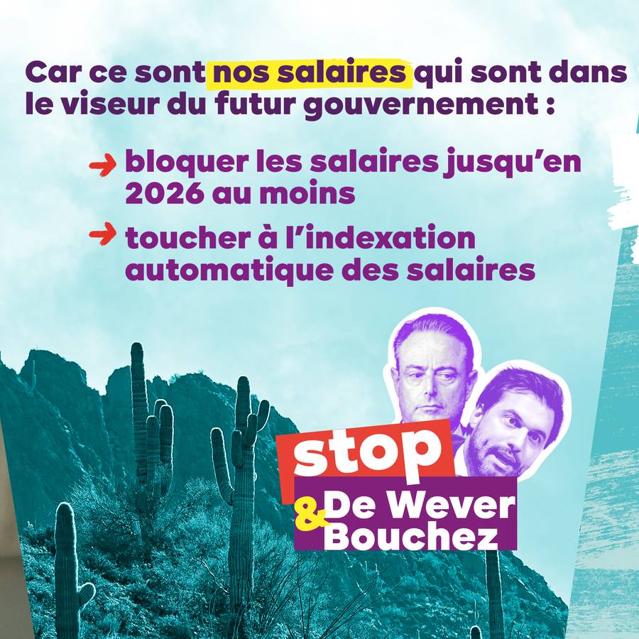 Un fond de désert, un logo "Stop De Wever et Bouchez". Texte : Car ce sont nos salaires qui sont dans le viseur du futur gouvernement : bloquer les salaires jusqu'en 2026 au moins toucher à l'indexation automatique des salaires