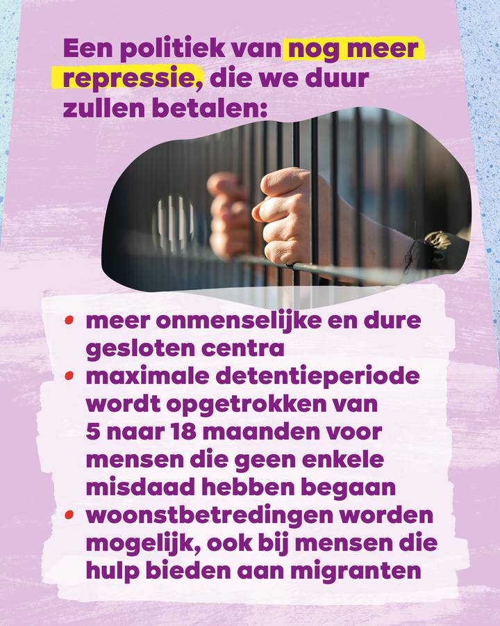 Een politiek van meer repressie: onmenselijke gesloten centra, detentie van 5 naar 18 maanden voor onschuldigen, woonstbetredingen bij hulp aan migranten.