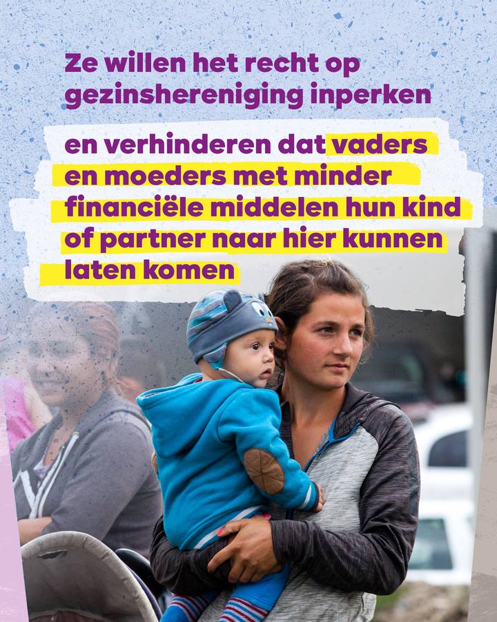 Ze willen het recht op gezinshereniging inperken en verhinderen dat vaders en moeders met minder financiƫle middelen hun kind of partner naar hier kunnen laten komen.