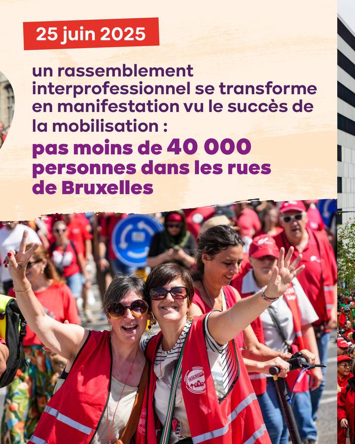 25 juin 2025  un rassemblement interprofessionnel se transforme en manifestation vu le succès de la mobilisation : pas moins de 40 000 personnes dans les rues de Bruxelles