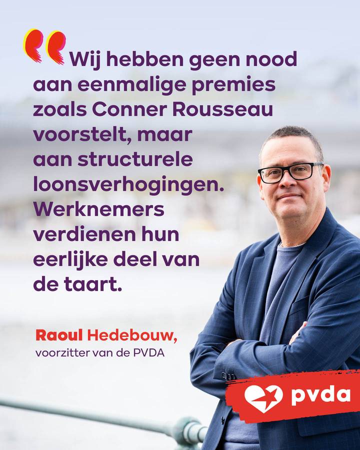 beeld 6: “Wij hebben geen nood aan eenmalige premies zoals Conner Rousseau voorstelt, maar aan structurele loonsverhogingen. Werknemers verdienen hun eerlijke deel van de taart.” - Raoul Hedebouw, voorzitter van de PVDA