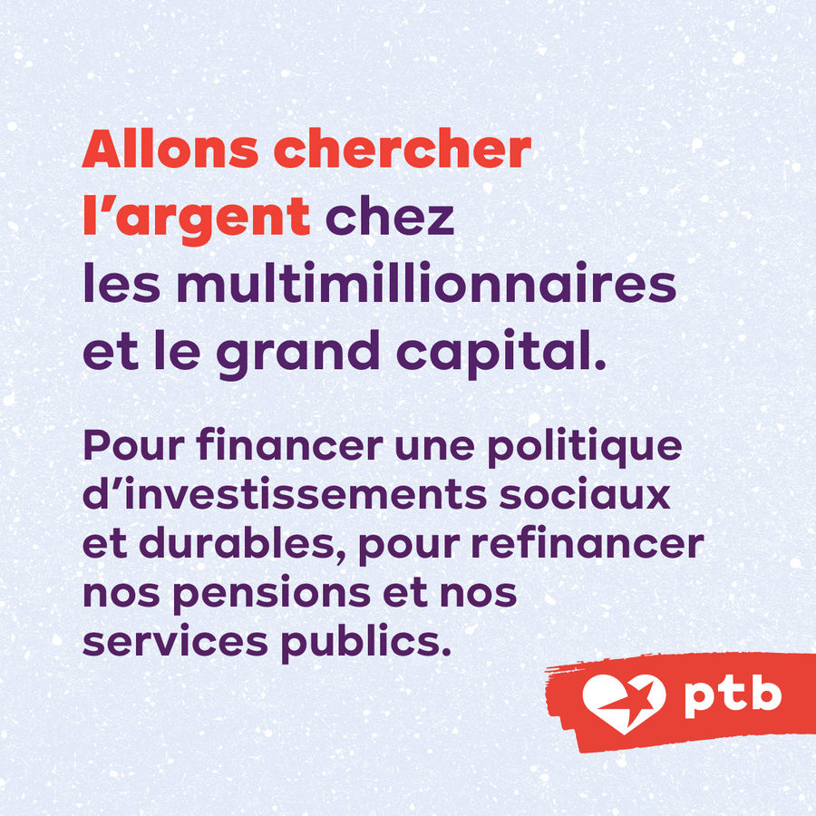 Slide 12. Texte : Allons chercher l'argent chez les multimillionnaires et le grand capital. Pour financer une politique d'investissements sociaux et durables, pour refinancer nos pensions et nos services publics.