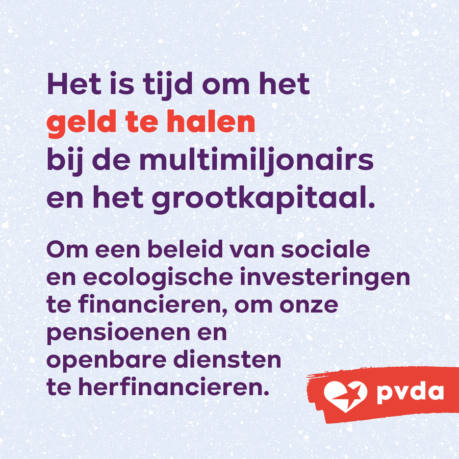 Beeld 12. Het is tijd om het geld te halen bij de multimiljonairs en het grootkapitaal.  Om een beleid van sociale en ecologische investeringen te financieren, om onze pensioenen en openbare diensten te herfinancieren.