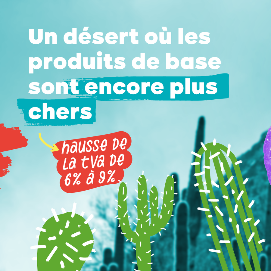 3. Image : des cactus Texte : Un désert où les produits de base sont encore plus chers : hausse de la TVA de 6% à 9%