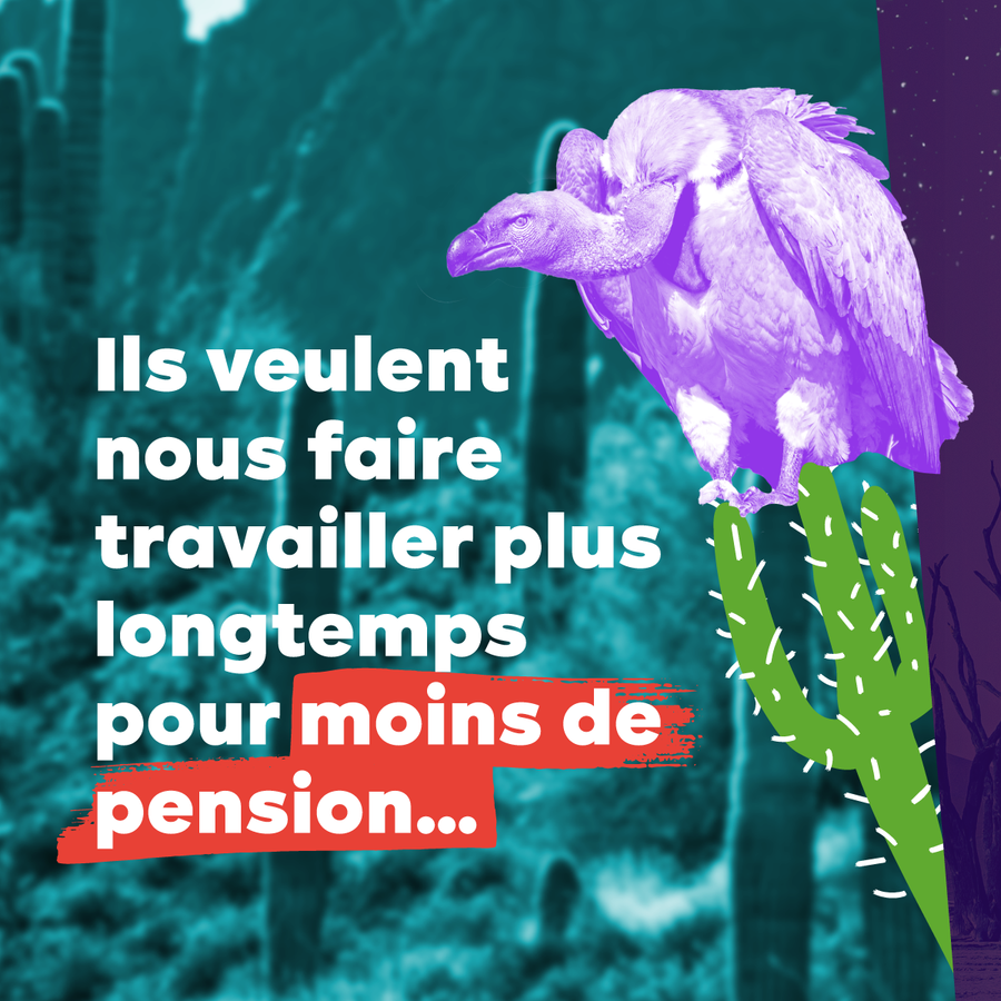 5. Image : un vautour. Texte : Ils veulent nous faire travailler plus longtemps pour moins de pension...