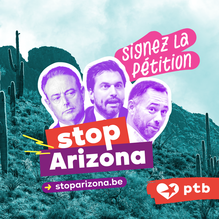 10. Image : logo de la campagne Stop Arizona, avec les têtes de Bart De Wever, Georges-Louis Bouchez et Maxime Prévot. Texte : Stop Arizona, signer la pétition sur stoparizona.be