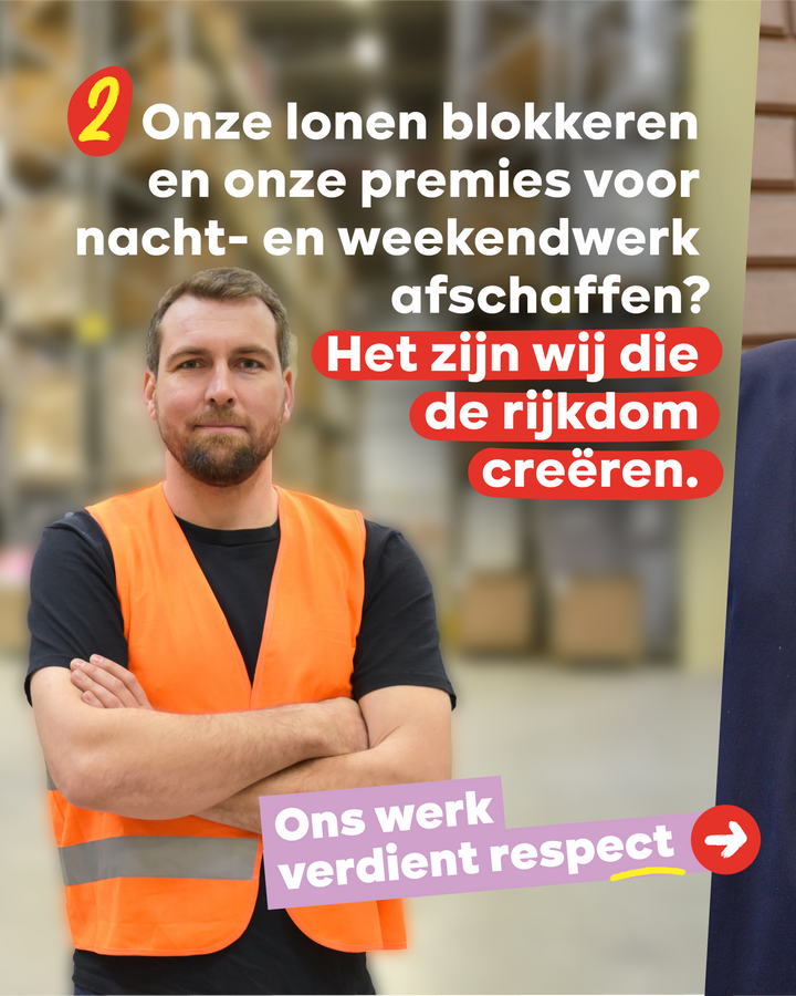 2 Onze lonen blokkeren en onze premies voor nacht- en weekendwerk afschaffen?  Het zijn wij die de rijkdom creƫren.  Ons werk verdient respect.