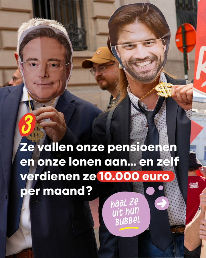 3 Ze vallen onze pensioenen en onze lonen aan⦠en zelf verdienen ze 10.000 euro per maand?  Haal ze uit hun bubbel